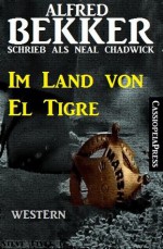 Im Land von El Tigre (Western) (German Edition) - Alfred Bekker, Neal Chadwick, Steve Mayer