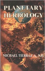 Planetary Herbology: An Integration of Western Herbs into the Traditional Chinese and Ayurvedis Systems - Michael Tierra, David Frawley