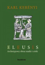 Eleusis : Archetypowy obraz matki i córki - Karl Kerényi