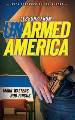 Lessons from UN-armed America (Armed America Personal Defense series) (Volume 2) - Mark Walters, Rob Pincus, Ted Nugent