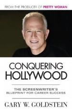 Conquering Hollywood: The Screenwriter's Blueprint for Career Success - Gary Goldstein, Michael Martin, Jeanne McCafferty