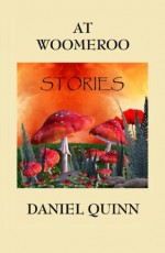 At Woomeroo: Stories - Daniel Quinn