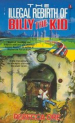 The Illegal Rebirth of Billy the Kid - Rebecca Ore