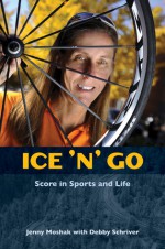 Ice 'n' Go: Score in Sports and Life - Jenny Moshak, Debby Schriver