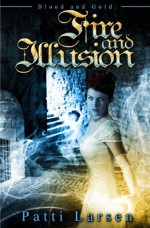 Fire and Illusion (Blood and Gold: Book Two) - Patti Larsen, Annetta Ribken