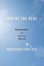 Out of the Blue: September 11 and the Novel - Kristiaan Versluys