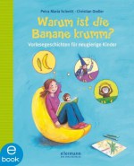 Warum ist die Banane krumm?: Vorlesegeschichten für neugierige Kinder (German Edition) - Christian Dreller, Petra Maria Schmitt, Heike Vogel