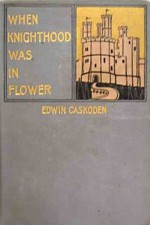 WHEN KNIGHTHOOD WAS IN FLOWER - Edwin Caskoden