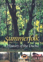 Summerfolk: A History of the Dacha, 1710-2000 - Stephen Lovell