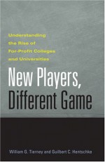 New Players, Different Game: Understanding the Rise of For-Profit Colleges and Universities - William G. Tierney, Guilbertc Hentschke