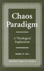 Chaos Paradigm: A Theological Exploration - Morris A. Inch