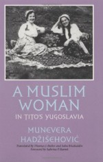 A Muslim Woman in Tito's Yugoslavia (Eugenia & Hugh M. Stewart '26 Series on Eastern Europe) - Munevera Hadzisehovic, Sabrina P. Ramet, Thomas Butler, Saba Risaluddin