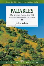 Parables: The Greatest Stories Ever Told (Lifeguide Bible Studies) - John White