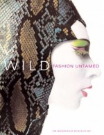 Wild: Fashion Untamed - Andrew Bolton, Shannon Bell-Price, Elyssa Da Cruz