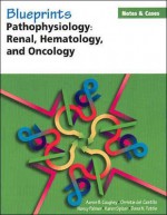 Blueprints Notes & Cases&#8212;Pathophysiology: Renal, Hematology and Oncology - Aaron B. Caughey, Nancy Palmer, Karen Spizer, Dana Tuttle, Christie Del Castillo