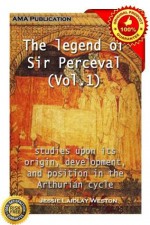 The legend of Sir Perceval : studies upon its origin, development, and position in the Arthurian cycle Vol.1 - Jessie Laidlay Weston