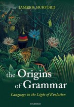 Language in the Light of Evolution II: The Origins of Grammar - James R. Hurford