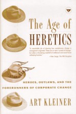 The Age of Heretics: Heroes, Outlaws, and the Forerunners of Corporate Change - Art Kleiner