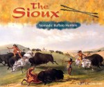 The Sioux: Nomadic Buffalo Hunters - Rachel A. Koestler-Grack