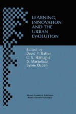 Learning, Innovation and Urban Evolution - David F. Batten, Cristoforo Sergio Bertuglia, Dino Martellato, Sylvie Occelli