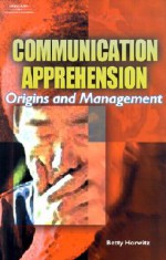 Communication Apprehension: Origins And Management - Betty Horwitz