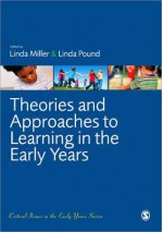 Theories and Approaches to Learning in the Early Years - Linda Miller, Linda Pound