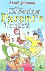 The Christian Parent's Toolkit - Sarah Johnson