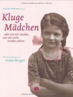 Kluge Mädchen: oder wie wir wurden, was wir nicht werden sollten - Antonia Meiners, Senta Berger