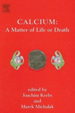 Calcium: A Matter of Life or Death - Joachim Krebs, Marek Michalak