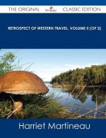 Retrospect of Western Travel, Volume II (of 2) - The Original Classic Edition - Harriet Martineau