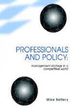 Professionals and Policy: Management Strategy in a Competitive World - Mike Bottery