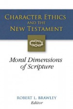 Character Ethics and the New Testament: Moral Dimensions of Scripture - Robert L. Brawley