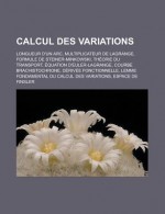 Calcul Des Variations: Longueur D'Un ARC, Multiplicateur de Lagrange, Formule de Steiner-Minkowski, Theorie Du Transport, Equation D'Euler-Lagrange, Courbe Brachistochrone, Derivee Fonctionnelle - Source Wikipedia, Livres Groupe