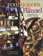 Four Seasons in Flannel: 23 Projects: Quilts and More - Jean Wells, Lawry Thorn