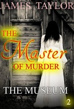 MYSTERY: THE MASTER OF MURDER : The Museum: (Mystery, Suspense, Thriller, Suspense Crime Thriller) (ADDITIONAL FREE BOOK INCLUDED ) (Suspense Thriller Mystery: THE MASTER OF MURDER) - James Tayler