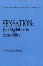 Sensation: Intelligibility in Sensibility (Contemporary Studies in Philosophy and the Human Sciences) - Alphonso Lingis