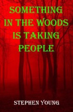 Something in the Woods is Taking People - Stephen Young