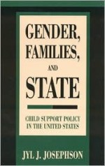 Gender, Families, and State: Child Support Policy in the United States - Jyl J. Josephson