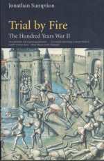 Trial by Fire (The Hundred Years War Vol. 2) - Jonathan Sumption