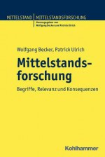 Mittelstandsforschung: Begriffe, Relevanz Und Konsequenzen - Wolfgang Becker, Patrick Ulrich