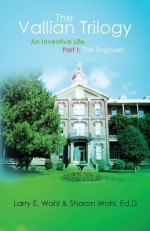 The Vallian Trilogy: An Inventive Life. Part I: The Engineer - Sharon Wahl, Larry E. Wahl