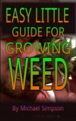 Easy Little Guide for Growing Weed - Michael Simpson