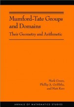 Mumford-Tate Groups and Domains: Their Geometry and Arithmetic (Am-183) - M. Green, Phillip A. Griffiths