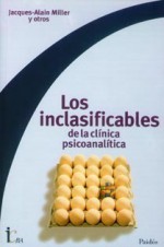 Los inclasificables de la clínica psicoanalítica - Jacques-Alain Miller, Gabriel Lombardi, Jean-Claude Maleval, Hervé Castanet, Pierre Naveau, Pablo Fridman, Claude Léger, Danièle Rouillon, Pierre Stréliski, Patricia Zarowsky, Mario Zerghem, Jean-Pierre Deffieux, Carine Decool, Dominique Locatelli, Mireille Dargelas, Ma