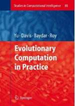 Evolutionary Computation in Practice - Tina Yu, Lawrence David Davis, Cem Baydar