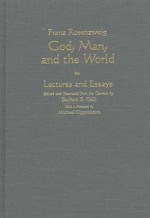 God, Man, And The World: Lectures And Essays - Franz Rosenzweig, Barbara E. Galli