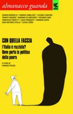 Almanacco Guanda (2011). Con quella faccia. L'Italia è razzista? Dove porta la politica della paura - Ranieri Polese