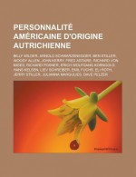 Personnalite Americaine D'Origine Autrichienne: Billy Wilder, Arnold Schwarzenegger, Ben Stiller, Woody Allen, John Kerry, Fred Astaire, Richard Von Mises, Richard Posner, Erich Wolfgang Korngold, Hans Kelsen, Liev Schreiber, Emil Fuchs - Livres Groupe