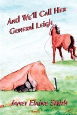 And We'll Call Her General Leigh (A Civil War Romantic Comedy) - Janet Elaine Smith