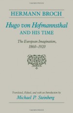 Hugo von Hofmannsthal and His Time: The European Imagination, 1860-1920 - Hermann Broch, Michael P. Steinberg